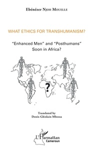 Ebénézer Njoh Mouelle - What Ethics for Transhumanism? - "Enhanced Men" and "Posthumans" soon in Africa?.