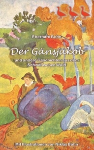 Eberhard Bohn - Der Gänsjakob - und andere Geschichten aus dem Schwäbischen Wald.
