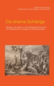 Eberhard Cherdron et Christel Hammer - Die eherne Schlange - Beiträge zu den Bildern in der Dreifaltigkeitskirche Speyer aus Kunstgeschichte, Theologie und Tiefenpsychologie.