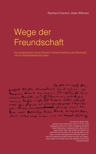 Eberhard Cherdron et Dieter Wittmann - Wege der Freundschaft - Eine biographische Studie (Friedrich Schleiermacher/ Louise Reichardt) und ein psychoanalytischer Essay.