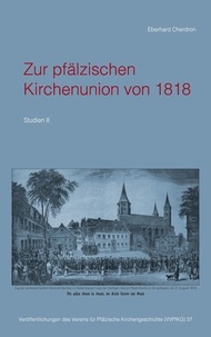 Eberhard Cherdron - Zur pfälzischen Kirchenunion von 1818 - Studien II.