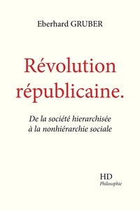 Eberhard Gruber - Révolution républicaine - De la société hierarchisée à la nonhiérarchie sociale.