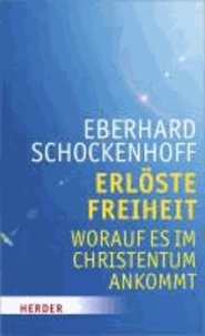 Eberhard Schockenhoff - Erlöste Freiheit - Worauf es im Christentum ankommt.