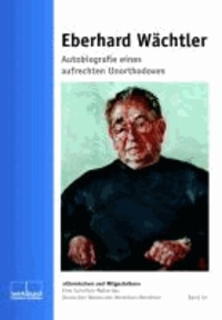 Eberhard Wächtler - Autobiografie eines aufrechten Unorthodoxen.