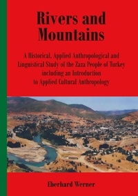 Eberhard Werner - Rivers and Mountains - A Historical, Applied Anthropological and Linguistical Study of the Zaza People of Turkey Including an Introduction to Applied Cultural Anthropology.