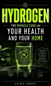 Hydrogen: The Miracle Cure for Your Health and Your Home