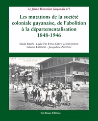Les mutations de la société coloniale guyanaise, de l'abolition à la départementalisation, 1848-1946