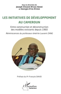 Ebodé joseph vincent Ntuda et Oyono georges patrice Etoa - Les initiatives de développement au Cameroun - Entre construction et déconstruction des modèles existants depuis 1960. Réminiscences du professeur émérite Laurent ZANG.