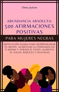 Téléchargement facile du livre anglais 500 Afirmaciones Positivas Para Mujeres Negras: Motivación Diaria Para Reprogramar Tu Mente, Aumentar La Confianza En Ti Misma Y Atraer El Éxito. Aumenta Tu Salud, Riqueza Y Felicidad
