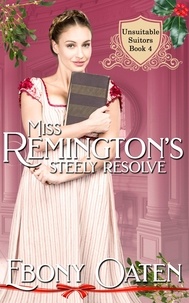 Ebony Oaten - Miss Remington's Steely Resolve - Unsuitable Suitors.