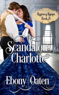  Ebony Oaten - Scandalous Charlotte - Regency Romps, #3.