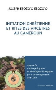 Téléchargements de livres en ligne gratuits Initiation chrétienne et rites des ancêtres au Cameroun  - Approche anthropologique et Théologico-liturgique pour une intégration de l'OICA (Litterature Francaise)