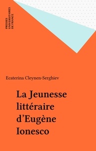 Ecaterina Cleynen-Serghiev - La jeunesse littéraire d'Eugène Ionesco.
