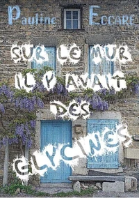 Sur le mur il y avait des glycines