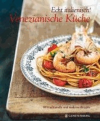 Echt italienisch! Venezianische Küche - 80 traditionelle und moderne Rezepte.