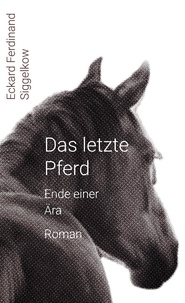 Eckard Ferdinand Siggelkow - Das letzte Pferd - Ende einer Ära.