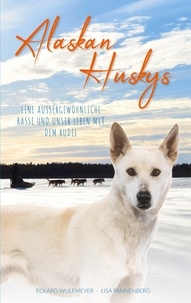 Eckard Wulfmeyer et Lisa Pannenberg - Alaskan Huskys - Eine außergewöhnliche Rasse und unser Leben mit dem Rudel.