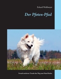 Eckard Wulfmeyer - Der Pfoten-Pfad - Fernab moderner Trends den Weg zum Hund finden.