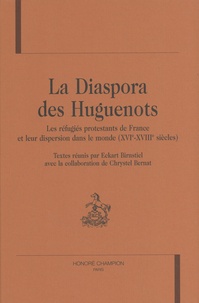 Eckart Birnstiel et Chrystel Bernat - La diaspora des huguenots - Les réfugiés protestants de France et leur dispersion dans le monde (XVIe-XVIIIe siècles).