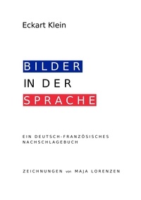 Eckart Klein - Deutsch-Französisches Nachschlagebuch - Redewendungen, Idiomatische Ausdrücke, Vergleiche.