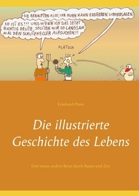 Eckehard Plum - Die illustrierte Geschichte des Lebens - Eine etwas andere Reise durch Raum und Zeit.