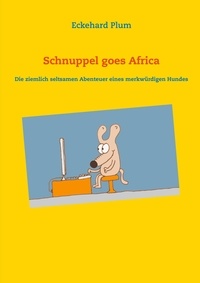 Eckehard Plum - Schnuppel goes Africa - Die ziemlich seltsamen Abenteuer eines merkwürdigen Hundes.