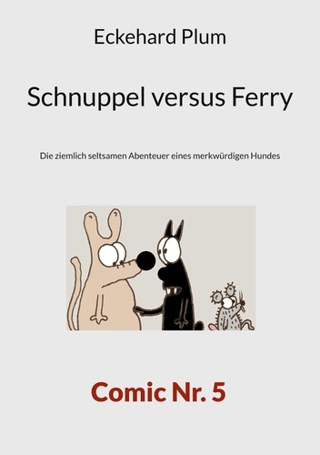 Eckehard Plum - Schnuppel versus Ferry - Die ziemlich seltsamen Abenteuer eines merkwürdigen Hundes.