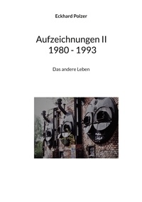Eckhard Polzer - Aufzeichnungen II 1980 - 1993 - Das andere Leben.