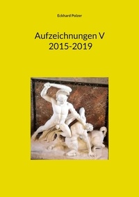 Eckhard Polzer - Aufzeichnungen V; 2015-2019.