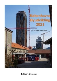 Eckhart Oehlens - Københavns Byudvikling 2021 - Et visuelt overblik.