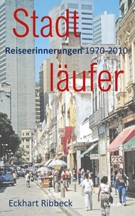 Eckhart Ribbeck - Stadtläufer - Reiseerinnerungen 1970-2010.