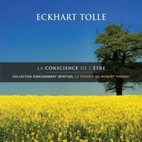 Eckhart Tolle et Vincent Davy - La conscience de l'être - La conscience de l'être.