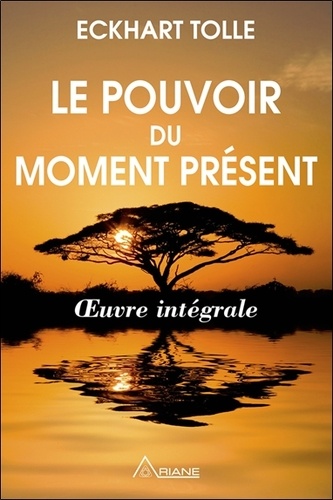 Eckhart Tolle - Le pouvoir du moment présent - Guide d'éveil spirituel - Oeuvre intégrale.