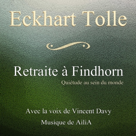 Eckhart Tolle et Vincent Davy - Retraite à Findhorn - Quiétude au sein du monde.