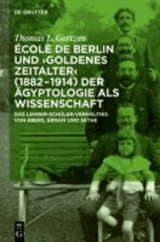 École de Berlin und "Goldenes Zeitalter" (1882-1914) der Ägyptologie als Wissenschaft - Das Lehrer-Schüler-Verhältnis von G. Ebers, A. Erman und K. Sethe.