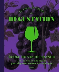  Ecole du vin - Le grand cours de dégustation - Tout le vin en 120 leçons pour déguster comme un oenologue.