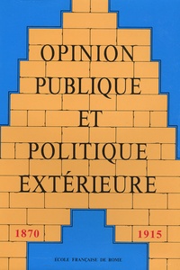  Ecole Française de Rome - Opinion publique et politique extérieure - Tome 1 : 1870-1915.