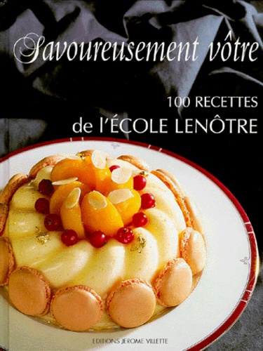  Ecole Lenôtre - Savoureusement Votre. 100 Recettes De L'Ecole Lenotre.