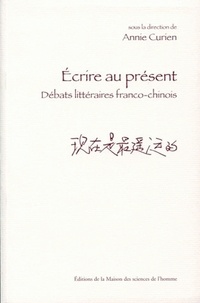 Annie Bergeret Curien - Ecrire au présent - Débats littéraires franco-chinois.