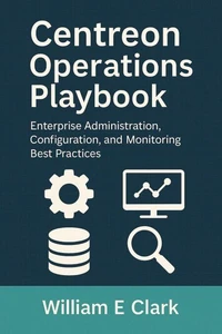 Centreon Operations Playbook: Enterprise Administration, Configuration, and Monitoring Best Practices