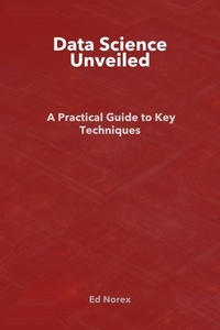  Ed A Norex - Data Science Unveiled: A Practical Guide to Key Techniques.