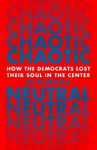 Chaotic Neutral. How the Democrats Lost Their Soul in the Center