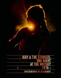 Ed Caraeff - Iggy & The Stooges : one night at the Whisky 1970.
