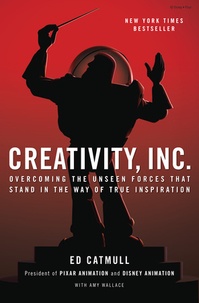 Ed Catmull et Amy Wallace - Creativity, Inc. - Overcoming the Unseen Forces That Stand in the Way of True Inspiration.