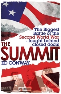 Ed Conway - The Summit - The Biggest Battle of the Second World War - fought behind closed doors.