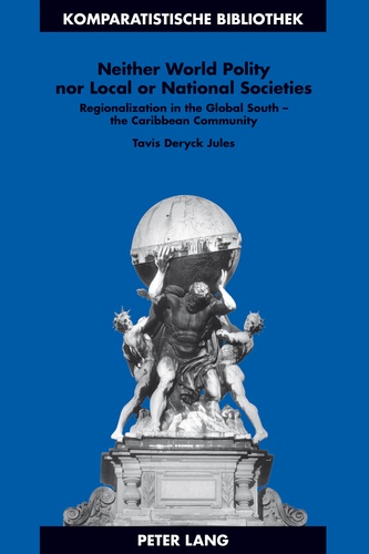 Ed.d., tavis d. Jules - Neither World Polity nor Local or National Societies - Regionalization in the Global South – the Caribbean Community.
