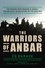 The Warriors of Anbar. The Marines Who Crushed Al Qaeda--the Greatest Untold Story of the Iraq War