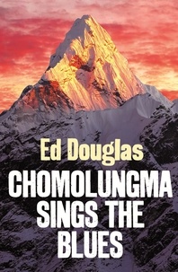 Ed Douglas - Chomolungma Sings the Blues - Travels Round Everest.