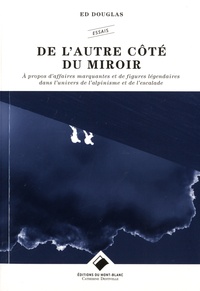 Ed Douglas - De l'autre côté du miroir - A propos d'affaires marquantes et de figures légendaires dans l'univers de l'alpinisme et de l'escalade.