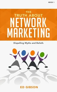 The Truth About Network Marketing Book 1: Dispelling Myths and Beliefs